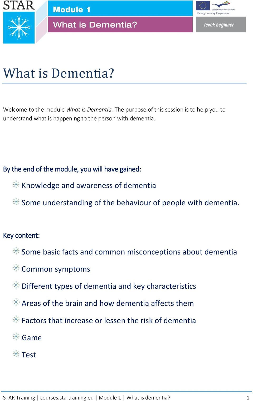 By the end of the module, you will have gained: Knowledge and awareness of dementia Some understanding of the behaviour of people with dementia.