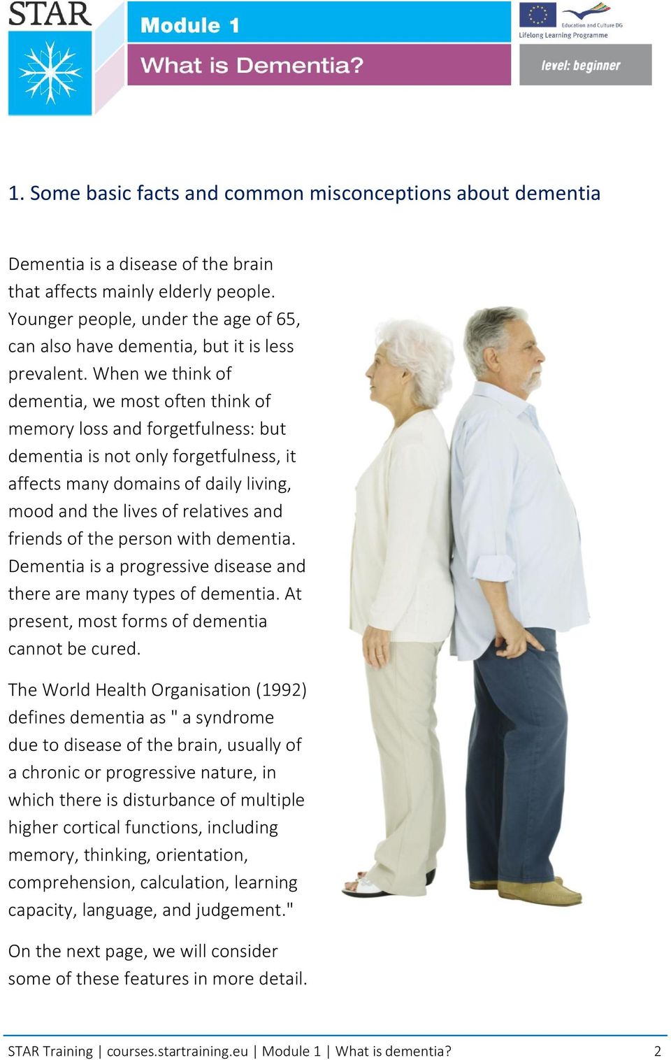 When we think of dementia, we most often think of memory loss and forgetfulness: but dementia is not only forgetfulness, it affects many domains of daily living, mood and the lives of relatives and
