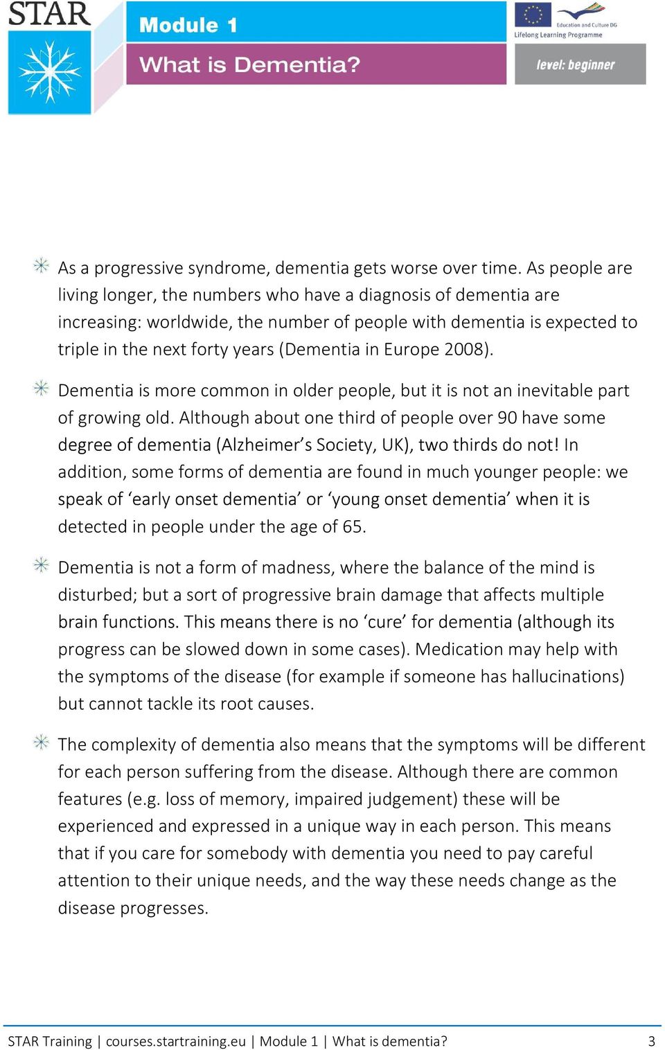 Europe 2008). Dementia is more common in older people, but it is not an inevitable part of growing old.