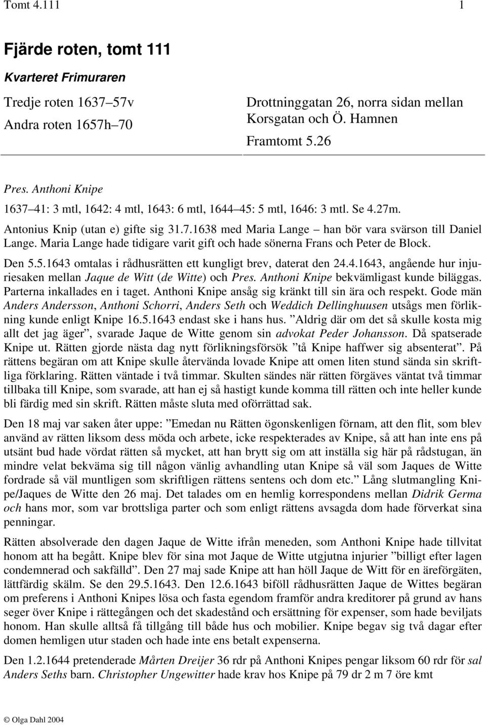 Maria Lange hade tidigare varit gift och hade sönerna Frans och Peter de Block. Den 5.5.1643 omtalas i rådhusrätten ett kungligt brev, daterat den 24.4.1643, angående hur injuriesaken mellan Jaque de Witt (de Witte) och Pres.