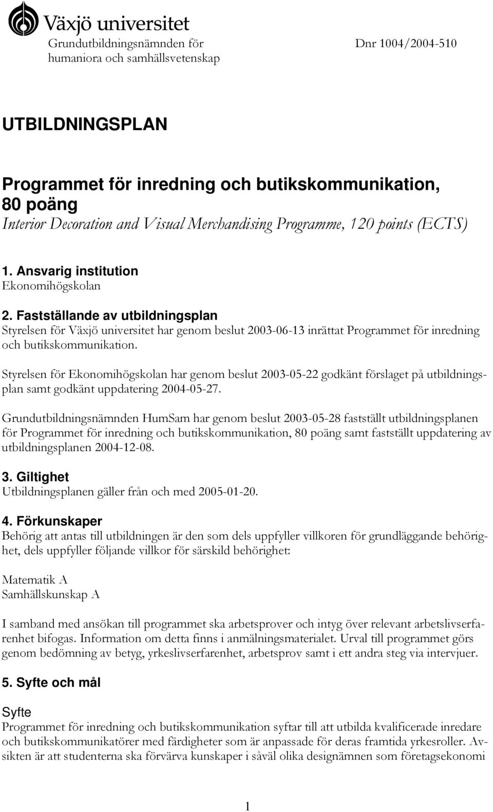 Fastställande av utbildningsplan Styrelsen för Växjö universitet har genom beslut 2003-06-13 inrättat Programmet för inredning och butikskommunikation.