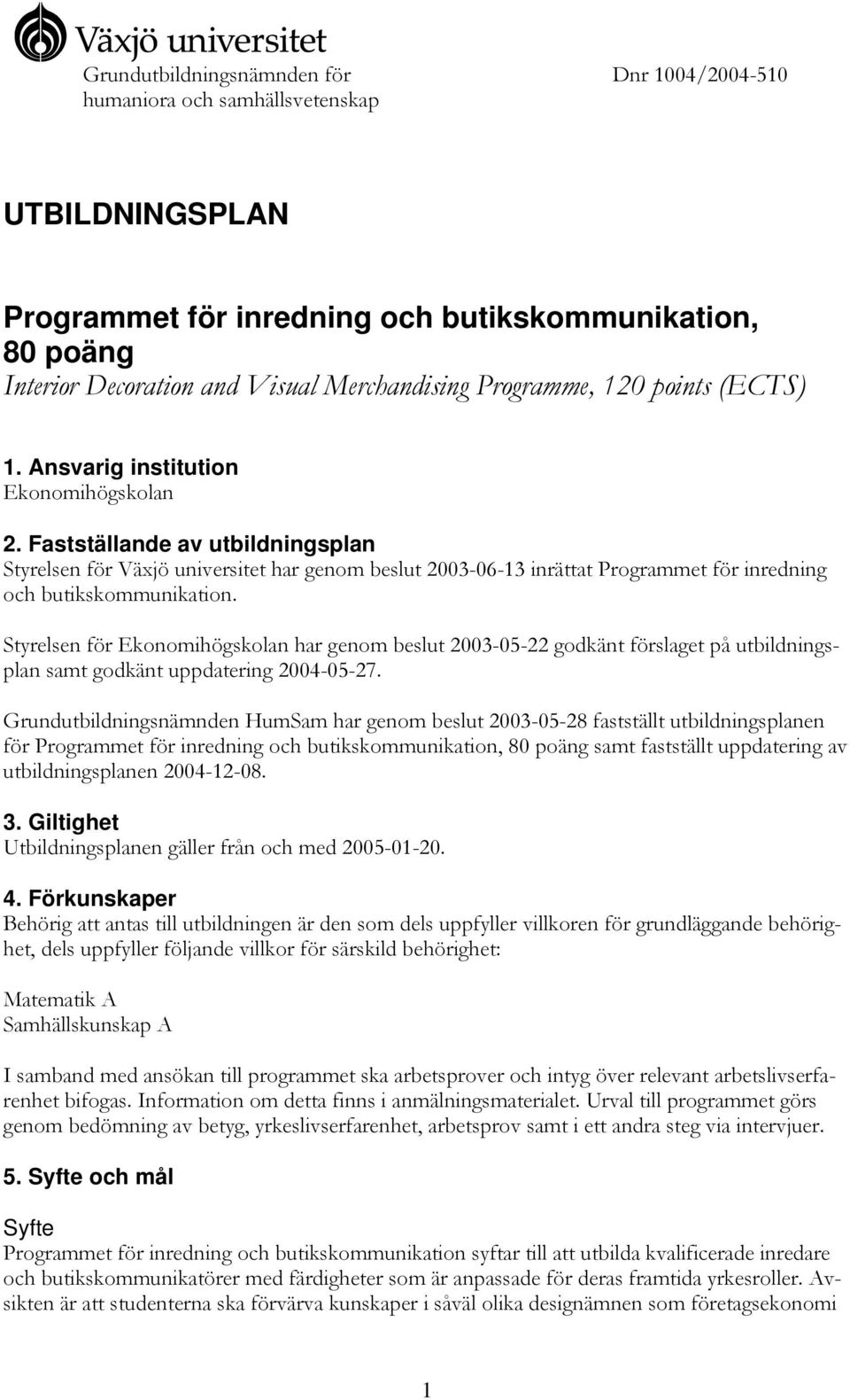 Fastställande av utbildningsplan Styrelsen för Växjö universitet har genom beslut 2003-06-13 inrättat Programmet för inredning och butikskommunikation.