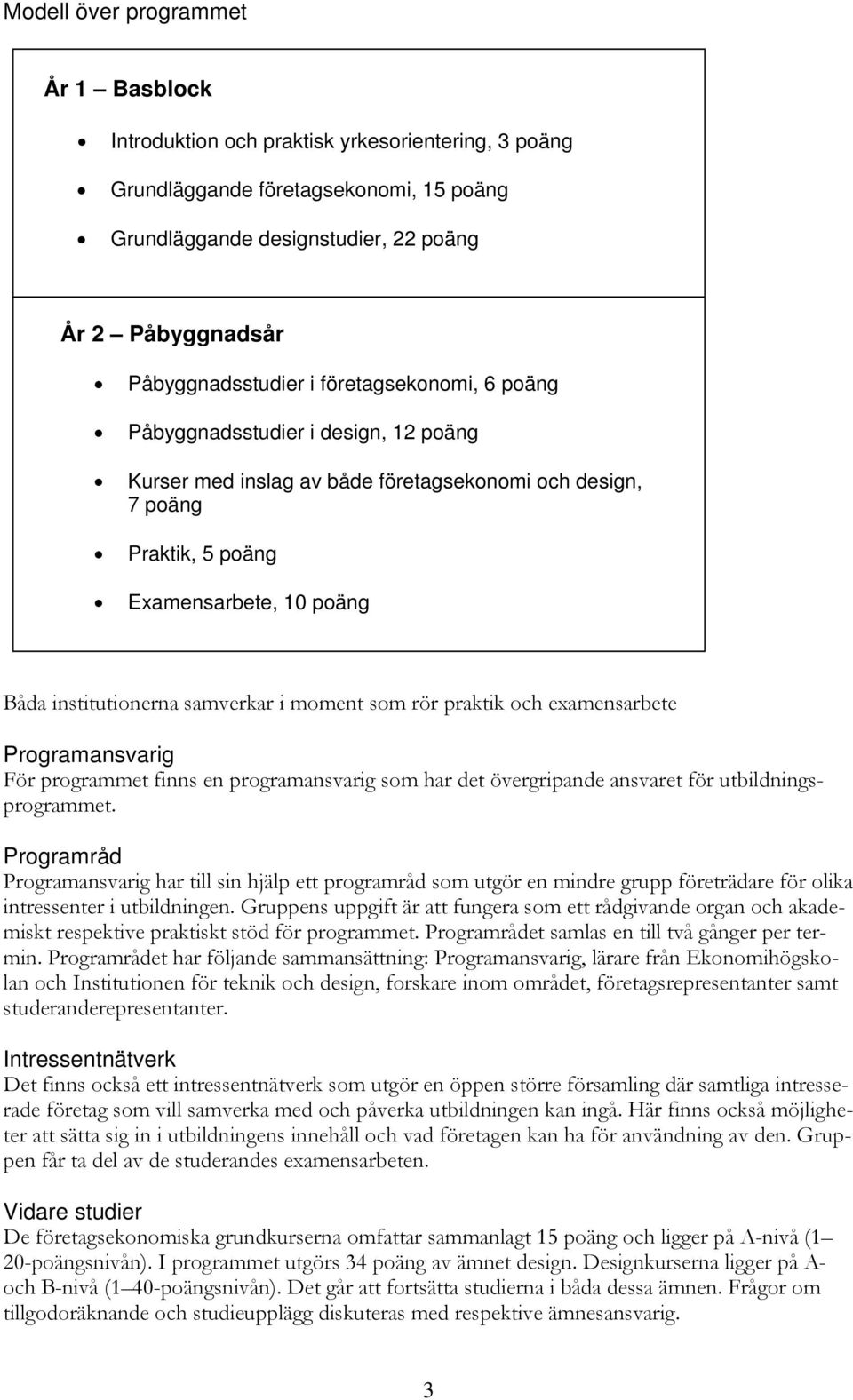 institutionerna samverkar i moment som rör praktik och examensarbete Programansvarig För programmet finns en programansvarig som har det övergripande ansvaret för utbildningsprogrammet.