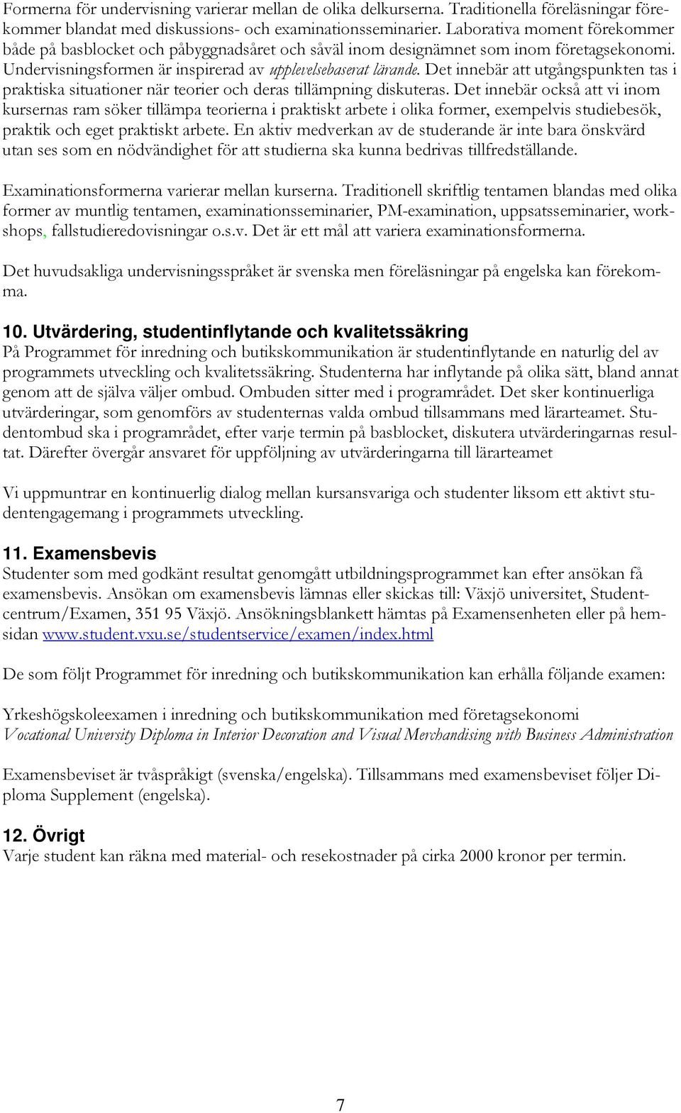 Det innebär att utgångspunkten tas i praktiska situationer när teorier och deras tillämpning diskuteras.