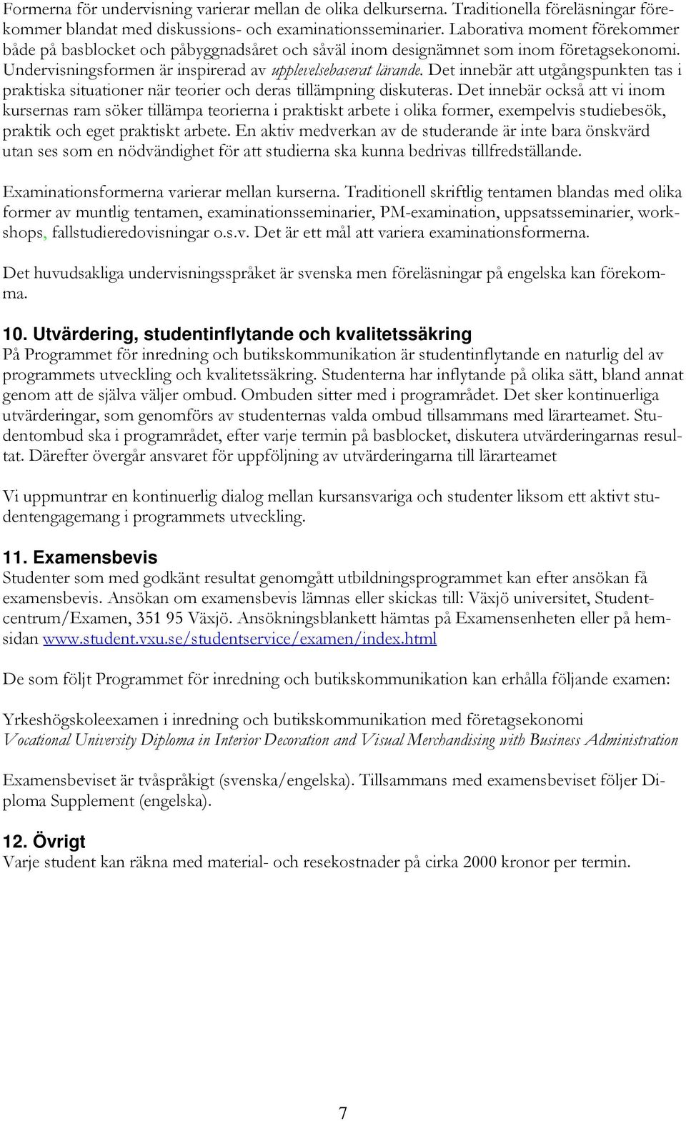 Det innebär att utgångspunkten tas i praktiska situationer när teorier och deras tillämpning diskuteras.