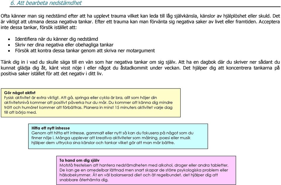 Acceptera inte dessa tankar, försök istället att: Identifiera när du känner dig nedstämd Skriv ner dina negativa eller obehagliga tankar Försök att kontra dessa tankar genom att skriva ner