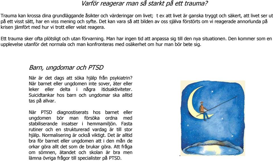 Det kan vara så att bilden av oss själva förstörts om vi reagerade annorlunda på krisen jämfört med hur vi trott eller velat reagera. Ett trauma sker ofta plötsligt och utan förvarning.