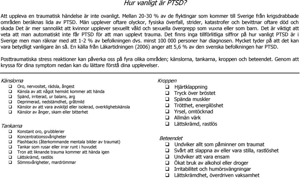 som barn. Det är viktigt att veta att man automatiskt inte får PTSD för att man upplevt trauma.