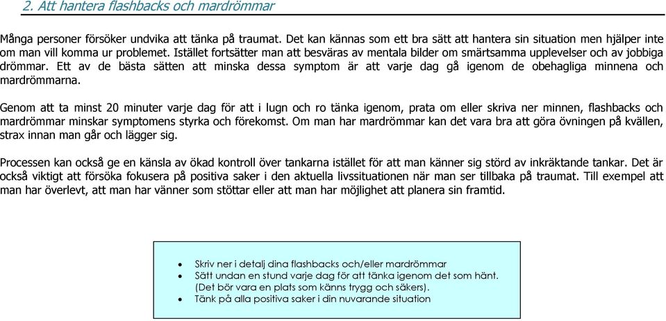 Istället fortsätter man att besväras av mentala bilder om smärtsamma upplevelser och av jobbiga drömmar.