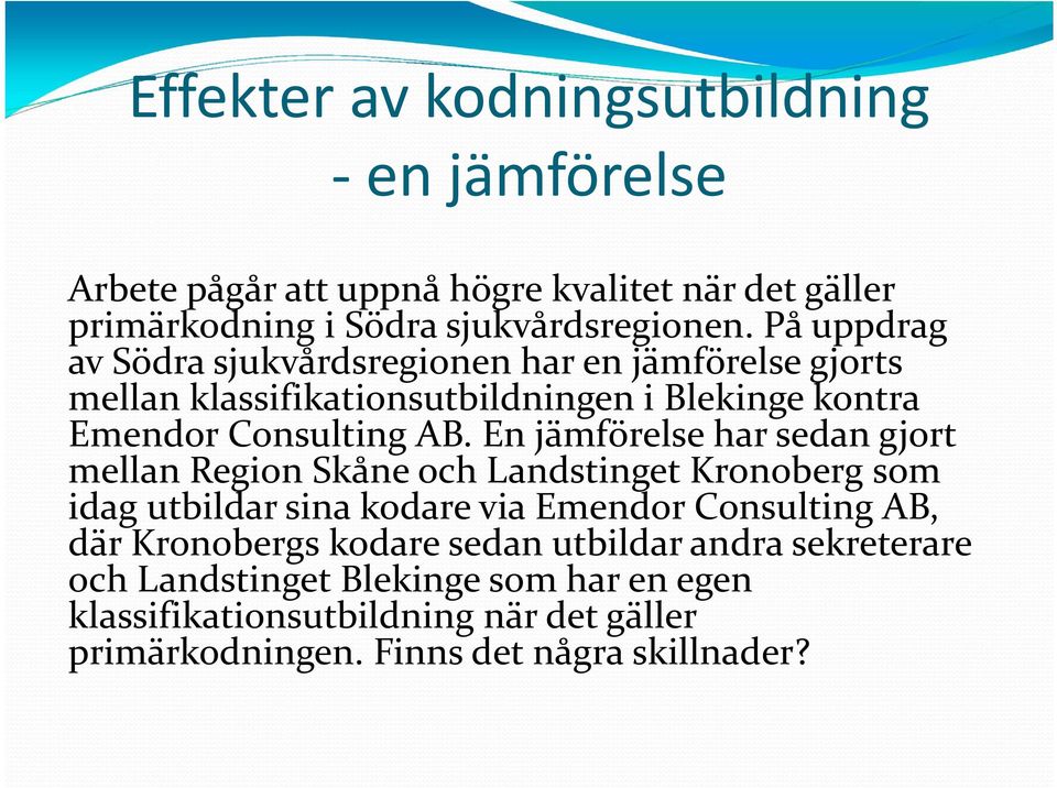 En jämförelse har sedan gjort mellan Region Skåne och Landstinget Kronoberg som idag utbildar sina kodare via Emendor Consulting AB, där Kronobergs