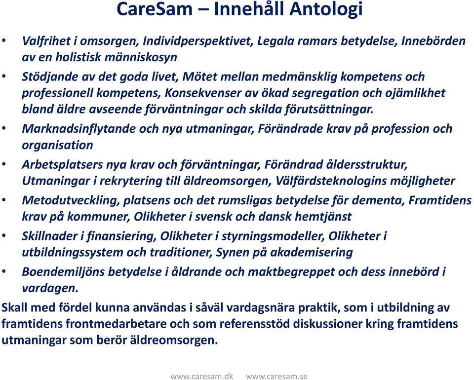 Marknadsinflytande och nya utmaningar, Förändrade krav på profession och organisation Arbetsplatsers nya krav och förväntningar, Förändrad åldersstruktur, Utmaningar i rekrytering till äldreomsorgen,