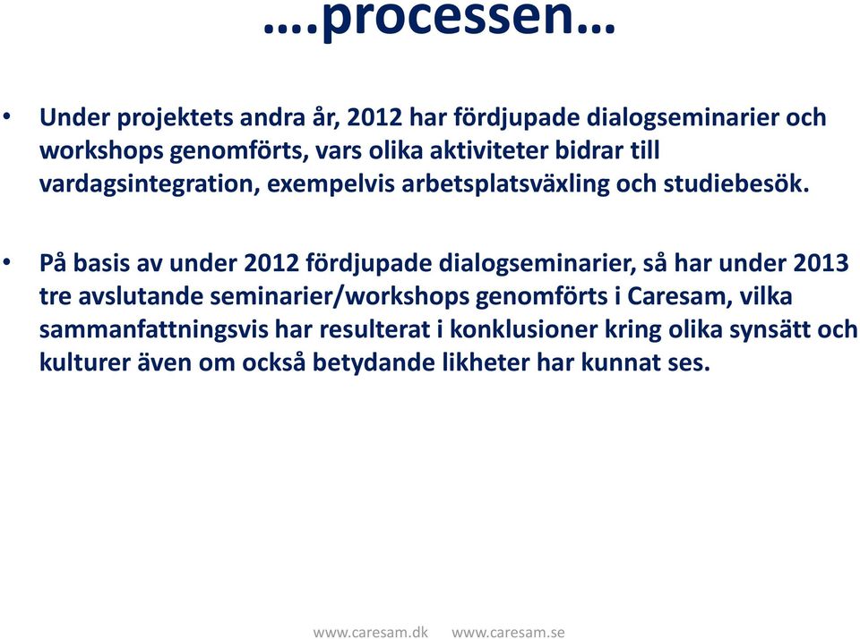 På basis av under 2012 fördjupade dialogseminarier, så har under 2013 tre avslutande seminarier/workshops genomförts