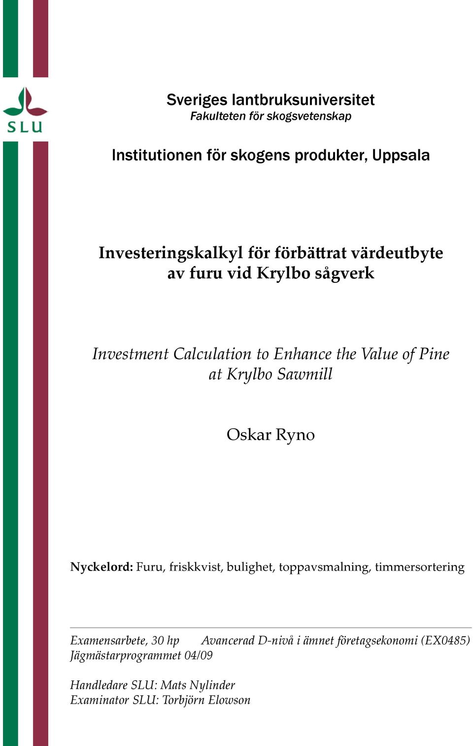 Pine at Krylbo Sawmill Oskar Ryno Nyckelord: Furu, friskkvist, bulighet, toppavsmalning, timmersortering Examensarbete, 30