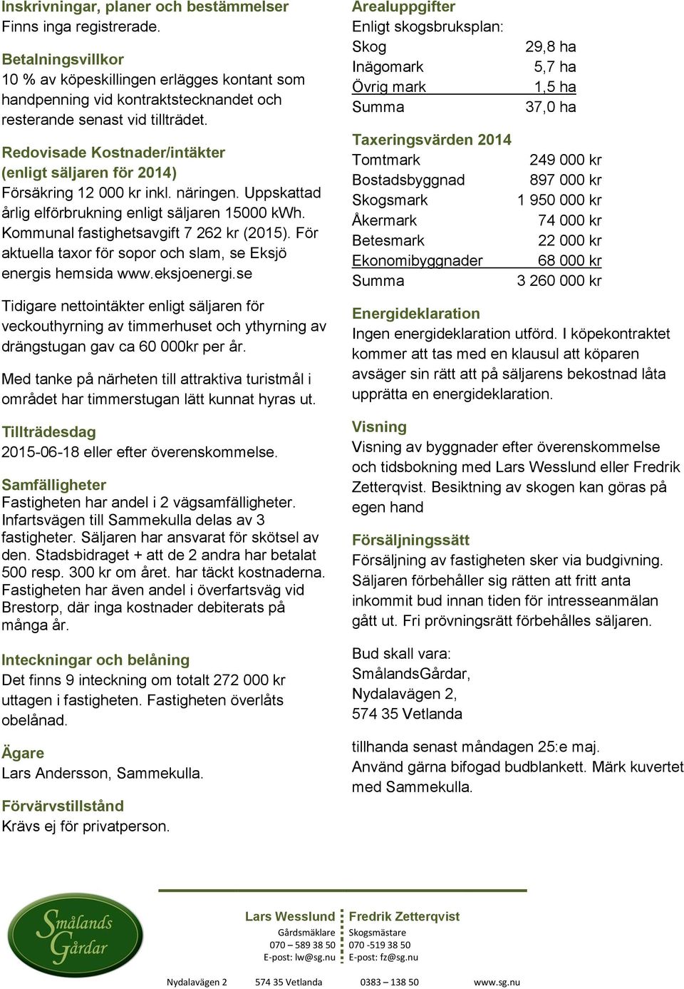 För aktuella taxor för sopor och slam, se Eksjö energis hemsida www.eksjoenergi.