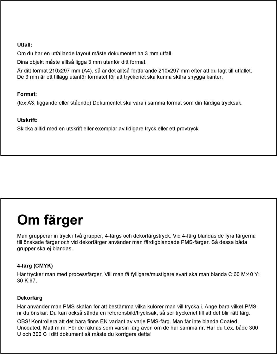 Format: (tex A3, liggande eller stående) Dokumentet ska vara i samma format som din färdiga trycksak.