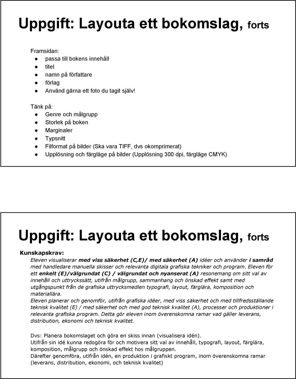 Layouta ett bokomslag, forts Kunskapskrav: Eleven visualiserar med viss säkerhet (C,E)/ med säkerhet (A) idéer och använder i samråd med handledare manuella skisser och relevanta digitala grafiska