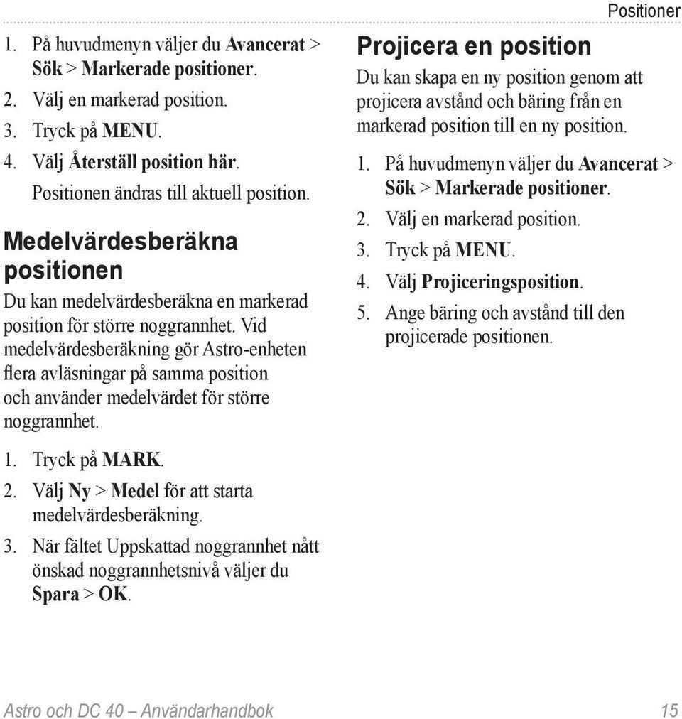 Vid medelvärdesberäkning gör Astro-enheten flera avläsningar på samma position och använder medelvärdet för större noggrannhet. 1. Tryck på MARK. 2.