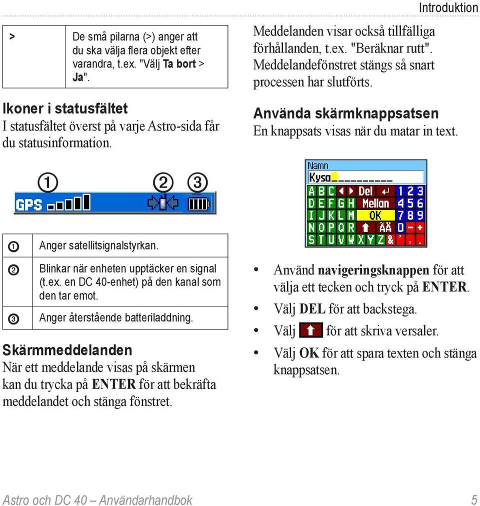 Använda skärmknappsatsen En knappsats visas när du matar in text. ➊ ➋ ➌ ➊ ➋ ➌ Anger satellitsignalstyrkan. Blinkar när enheten upptäcker en signal (t.ex. en DC 40-enhet) på den kanal som den tar emot.