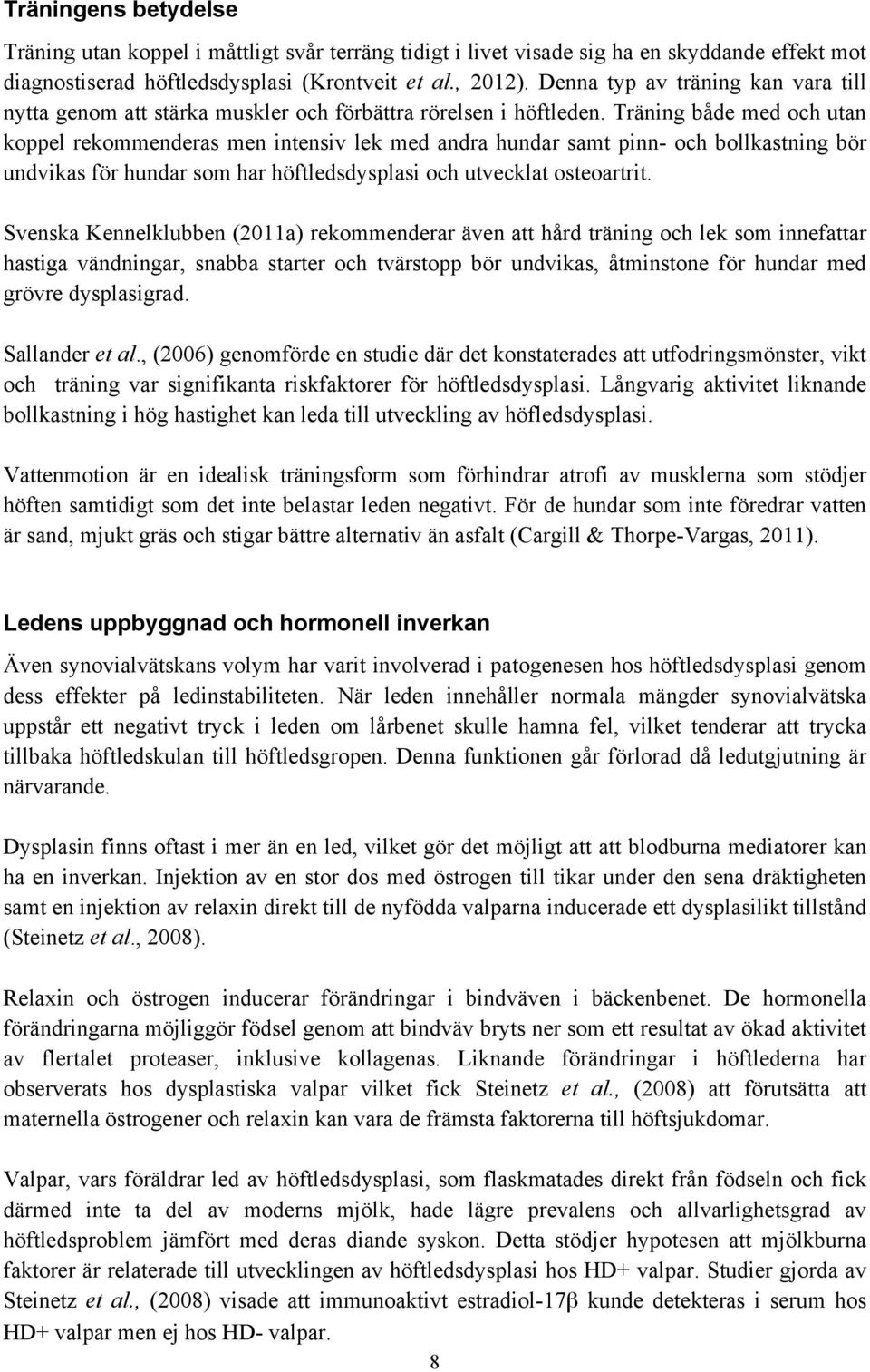 Träning både med och utan koppel rekommenderas men intensiv lek med andra hundar samt pinn- och bollkastning bör undvikas för hundar som har höftledsdysplasi och utvecklat osteoartrit.