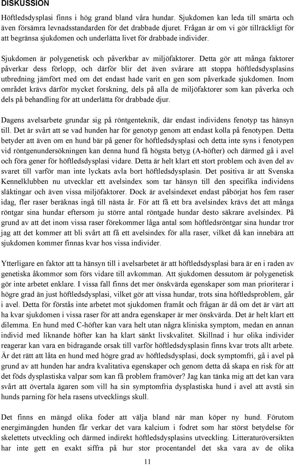 Detta gör att många faktorer påverkar dess förlopp, och därför blir det även svårare att stoppa höftledsdysplasins utbredning jämfört med om det endast hade varit en gen som påverkade sjukdomen.