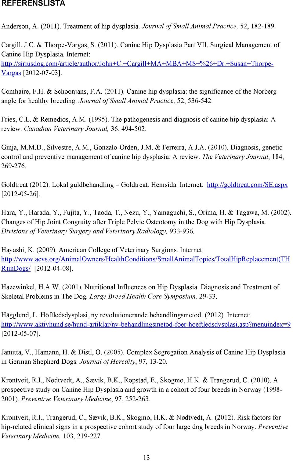 Canine hip dysplasia: the significance of the Norberg angle for healthy breeding. Journal of Small Animal Practice, 52, 536-542. Fries, C.L. & Remedios, A.M. (1995).