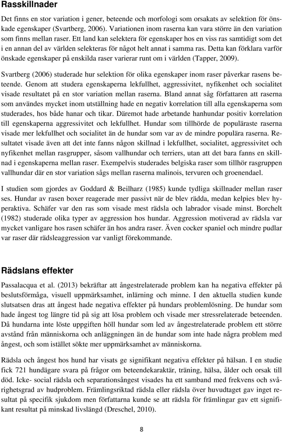 Ett land kan selektera för egenskaper hos en viss ras samtidigt som det i en annan del av världen selekteras för något helt annat i samma ras.