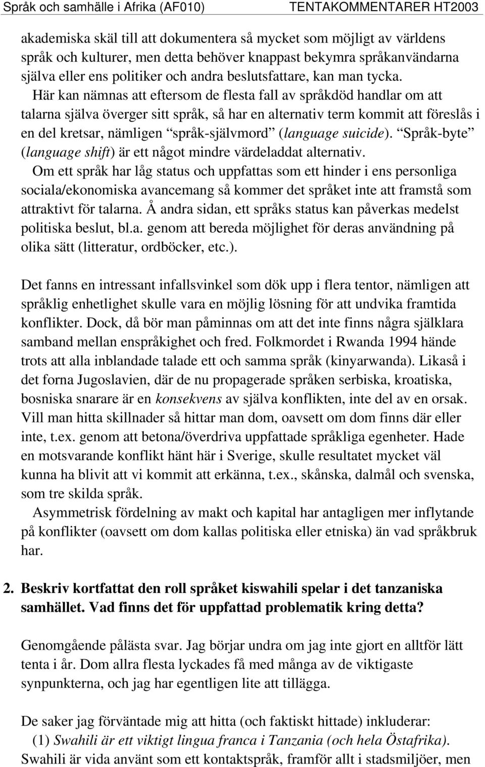 Här kan nämnas att eftersom de flesta fall av språkdöd handlar om att talarna själva överger sitt språk, så har en alternativ term kommit att föreslås i en del kretsar, nämligen språk-självmord