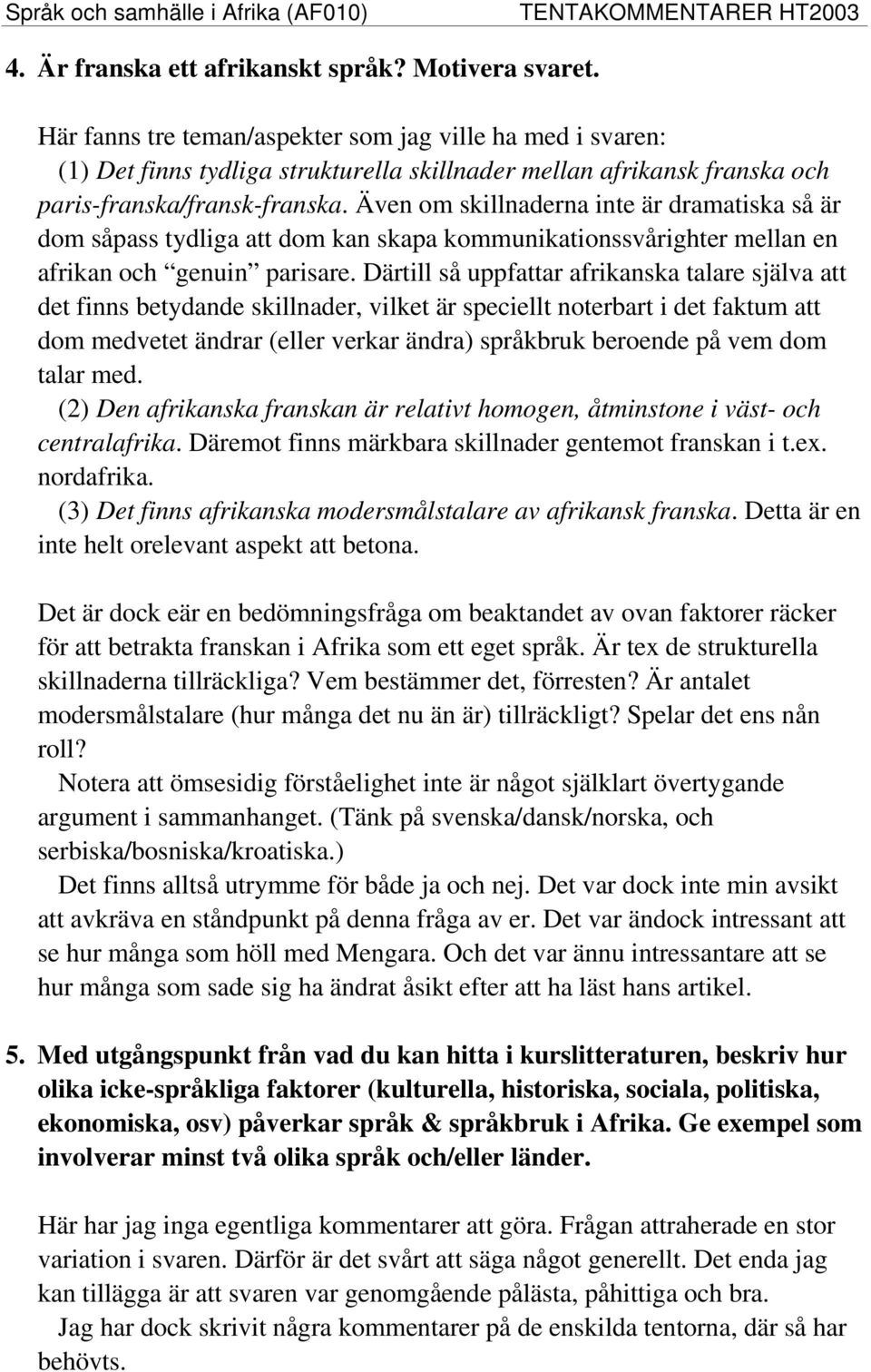 Även om skillnaderna inte är dramatiska så är dom såpass tydliga att dom kan skapa kommunikationssvårighter mellan en afrikan och genuin parisare.