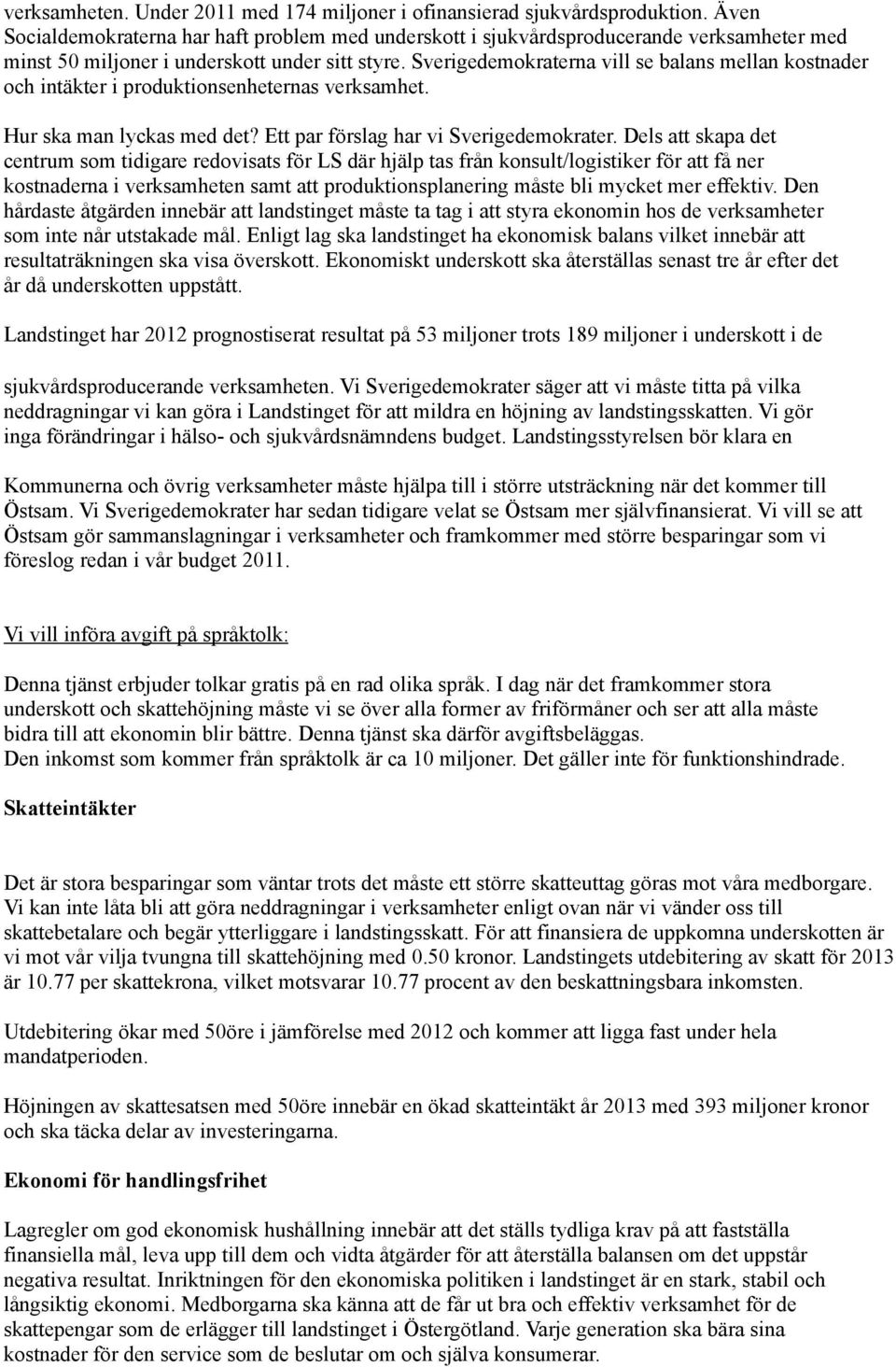 Sverigedemokraterna vill se balans mellan kostnader och intäkter i produktionsenheternas verksamhet. Hur ska man lyckas med det? Ett par förslag har vi Sverigedemokrater.