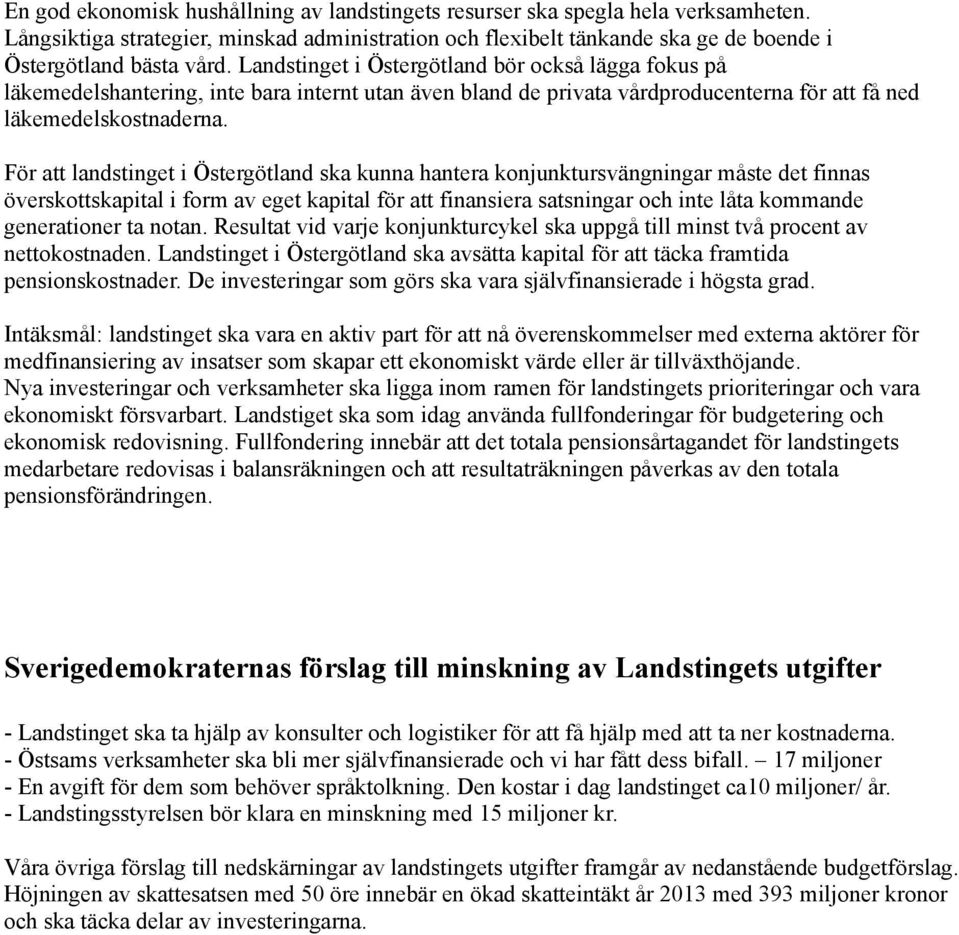 För att landstinget i Östergötland ska kunna hantera konjunktursvängningar måste det finnas överskottskapital i form av eget kapital för att finansiera satsningar och inte låta kommande generationer