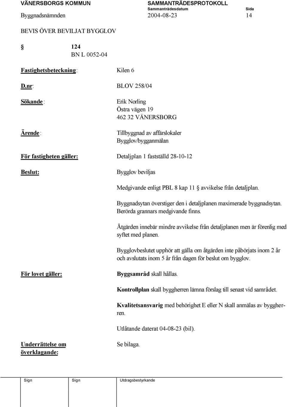 avvikelse från detaljplan. Byggnadsytan överstiger den i detaljplanen maximerade byggnadsytan. Berörda grannars medgivande finns.