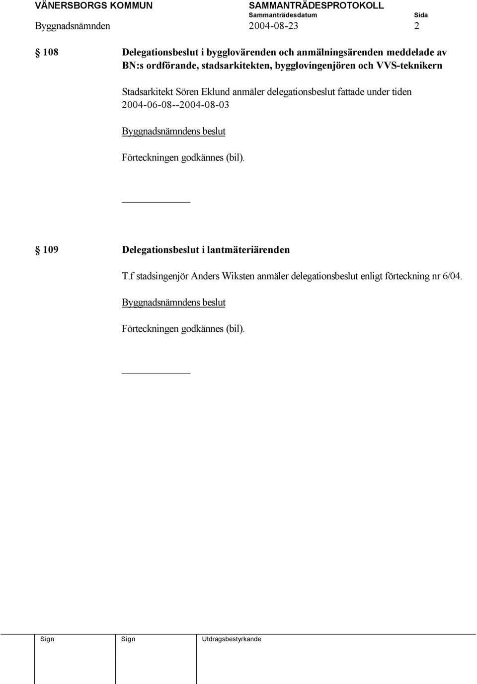 2004-06-08--2004-08-03 Byggnadsnämndens beslut Förteckningen godkännes (bil). 109 Delegationsbeslut i lantmäteriärenden T.