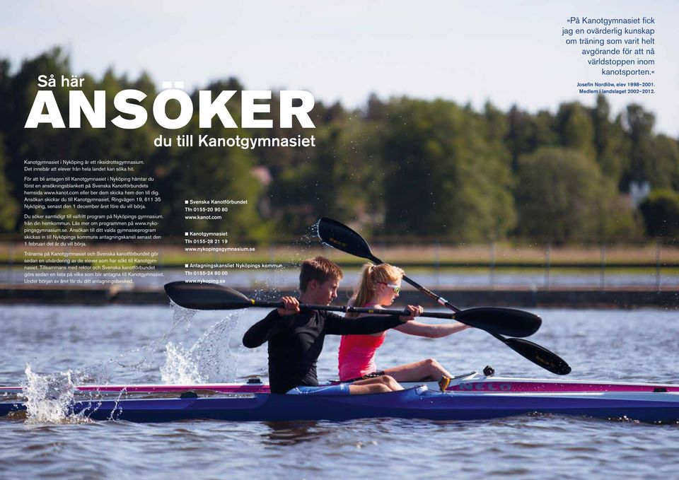 För att bli antagen till Kanotgymnasiet i Nyköping hämtar du först en ansökningsblankett på Svenska Kanotförbundets hemsida www.kanot.com eller ber dem skicka hem den till dig.