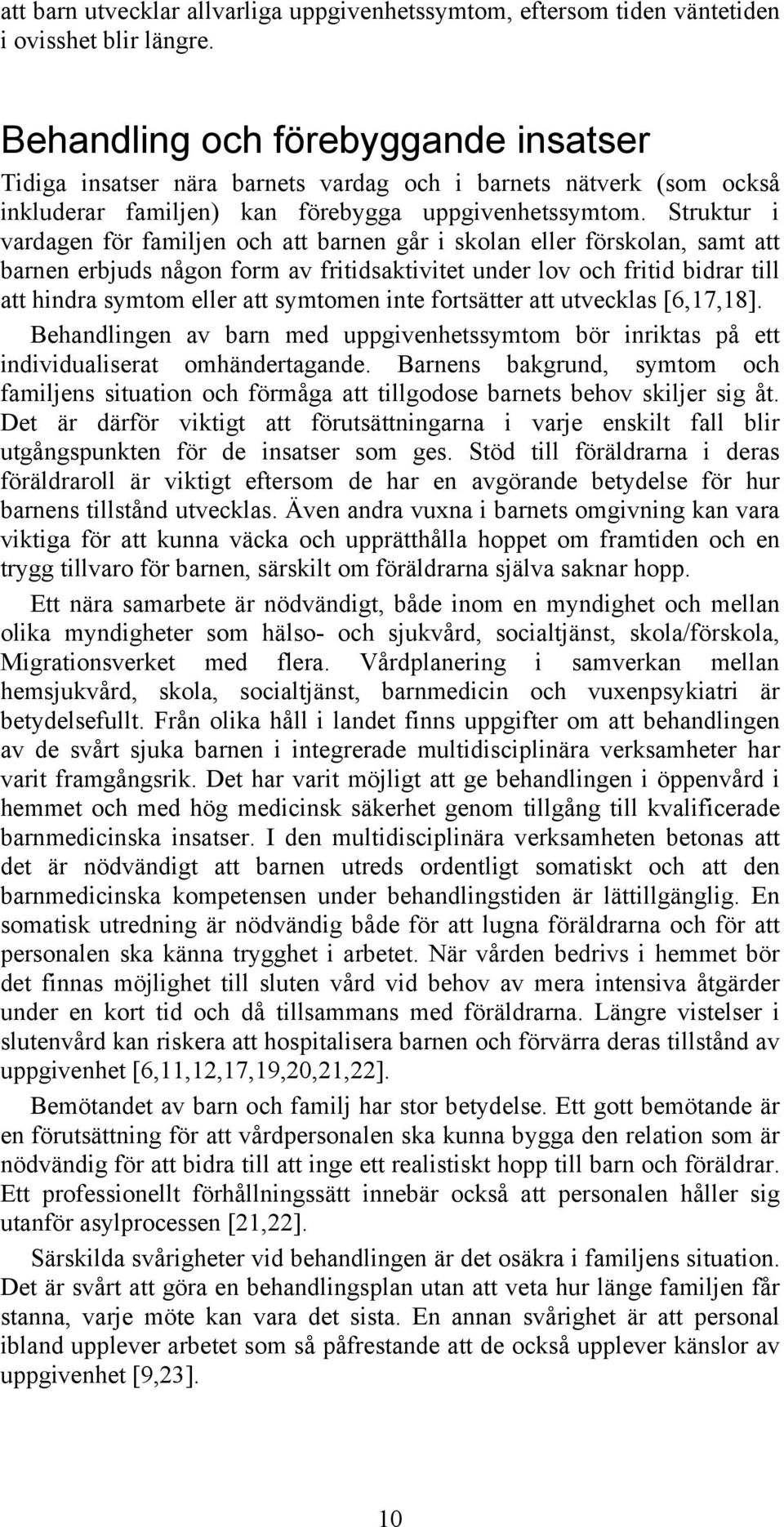 Struktur i vardagen för familjen och att barnen går i skolan eller förskolan, samt att barnen erbjuds någon form av fritidsaktivitet under lov och fritid bidrar till att hindra symtom eller att