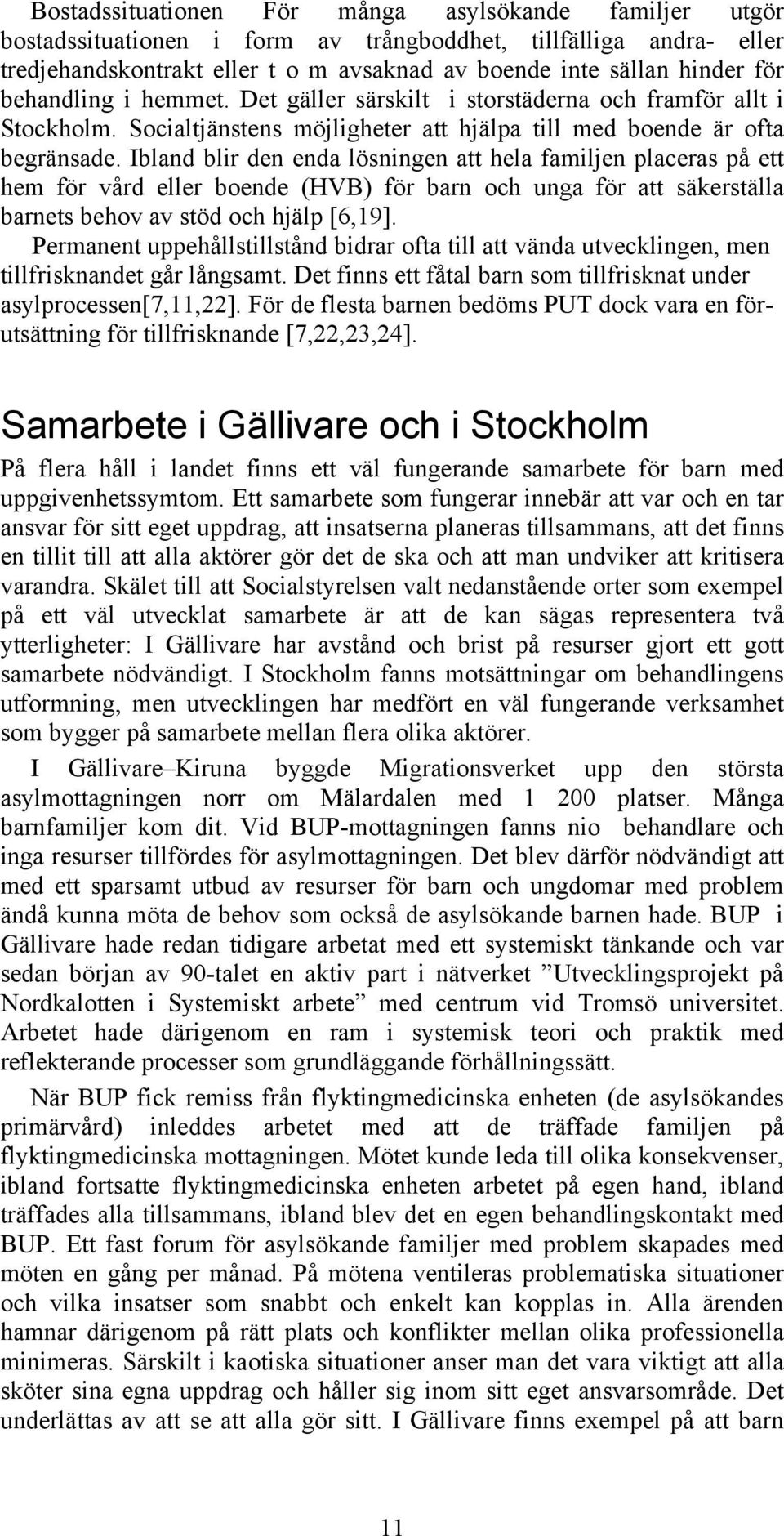 Ibland blir den enda lösningen att hela familjen placeras på ett hem för vård eller boende (HVB) för barn och unga för att säkerställa barnets behov av stöd och hjälp [6,19].