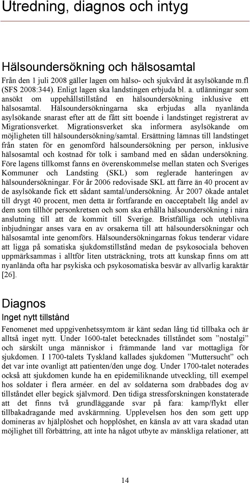 Hälsoundersökningarna ska erbjudas alla nyanlända asylsökande snarast efter att de fått sitt boende i landstinget registrerat av Migrationsverket.