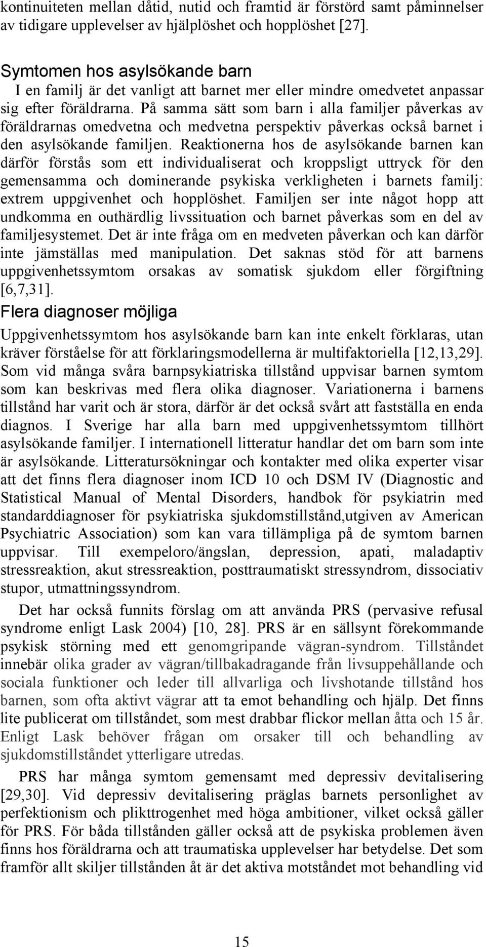 På samma sätt som barn i alla familjer påverkas av föräldrarnas omedvetna och medvetna perspektiv påverkas också barnet i den asylsökande familjen.