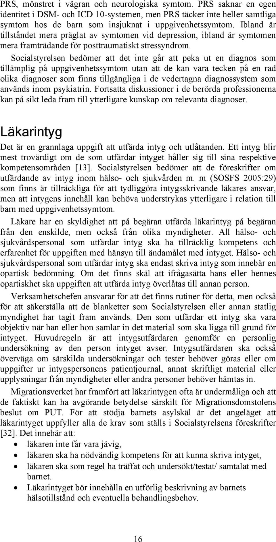 Socialstyrelsen bedömer att det inte går att peka ut en diagnos som tillämplig på uppgivenhetssymtom utan att de kan vara tecken på en rad olika diagnoser som finns tillgängliga i de vedertagna