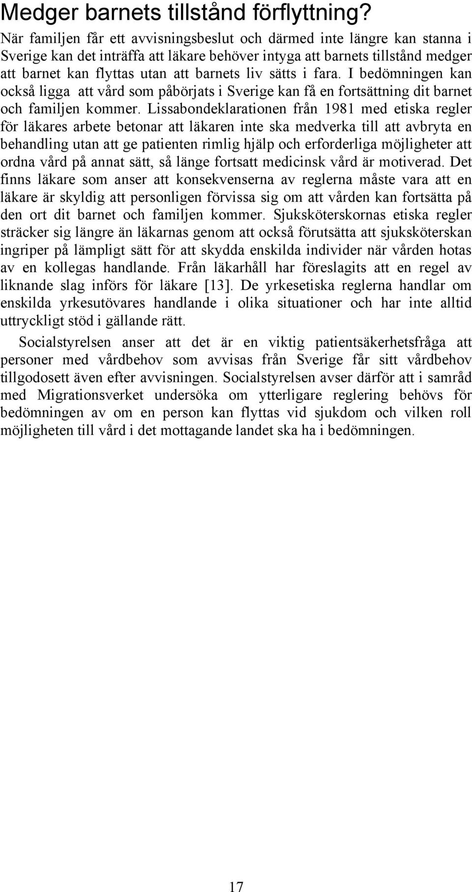 sätts i fara. I bedömningen kan också ligga att vård som påbörjats i Sverige kan få en fortsättning dit barnet och familjen kommer.