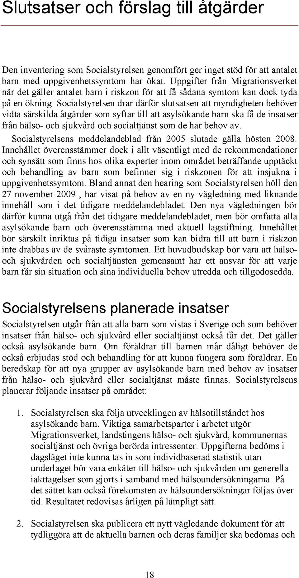 Socialstyrelsen drar därför slutsatsen att myndigheten behöver vidta särskilda åtgärder som syftar till att asylsökande barn ska få de insatser från hälso- och sjukvård och socialtjänst som de har