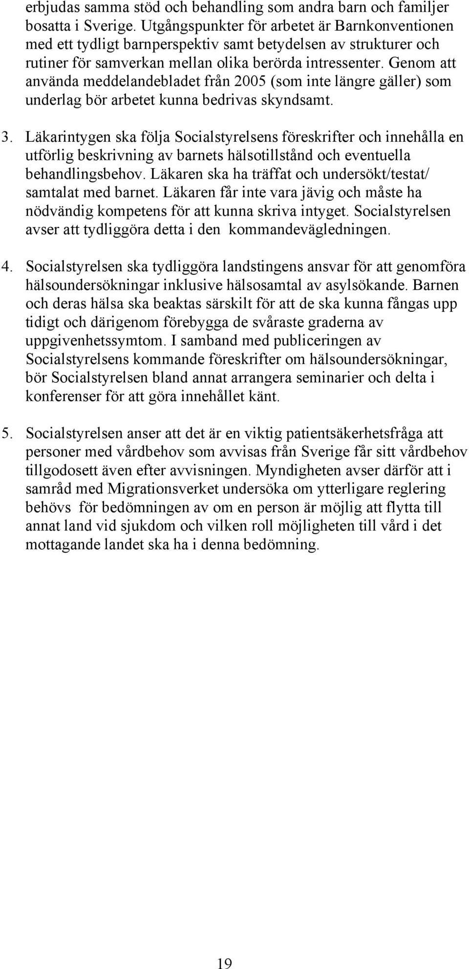 Genom att använda meddelandebladet från 2005 (som inte längre gäller) som underlag bör arbetet kunna bedrivas skyndsamt. 3.