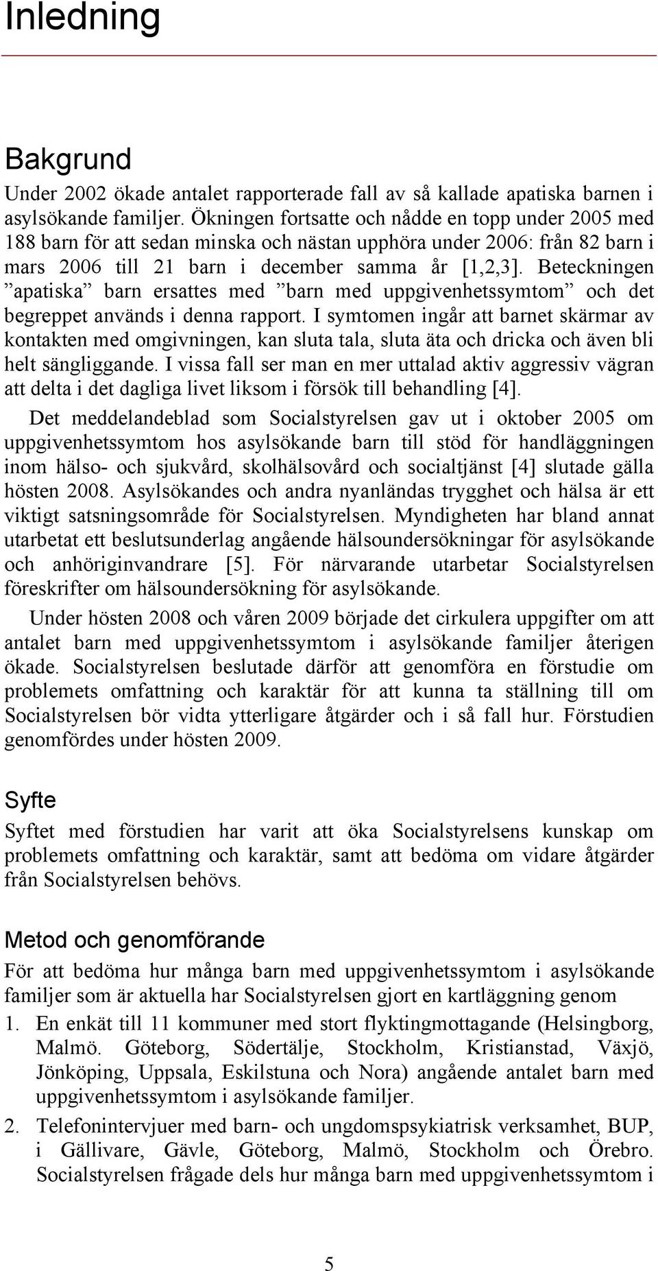 Beteckningen apatiska barn ersattes med barn med uppgivenhetssymtom och det begreppet används i denna rapport.