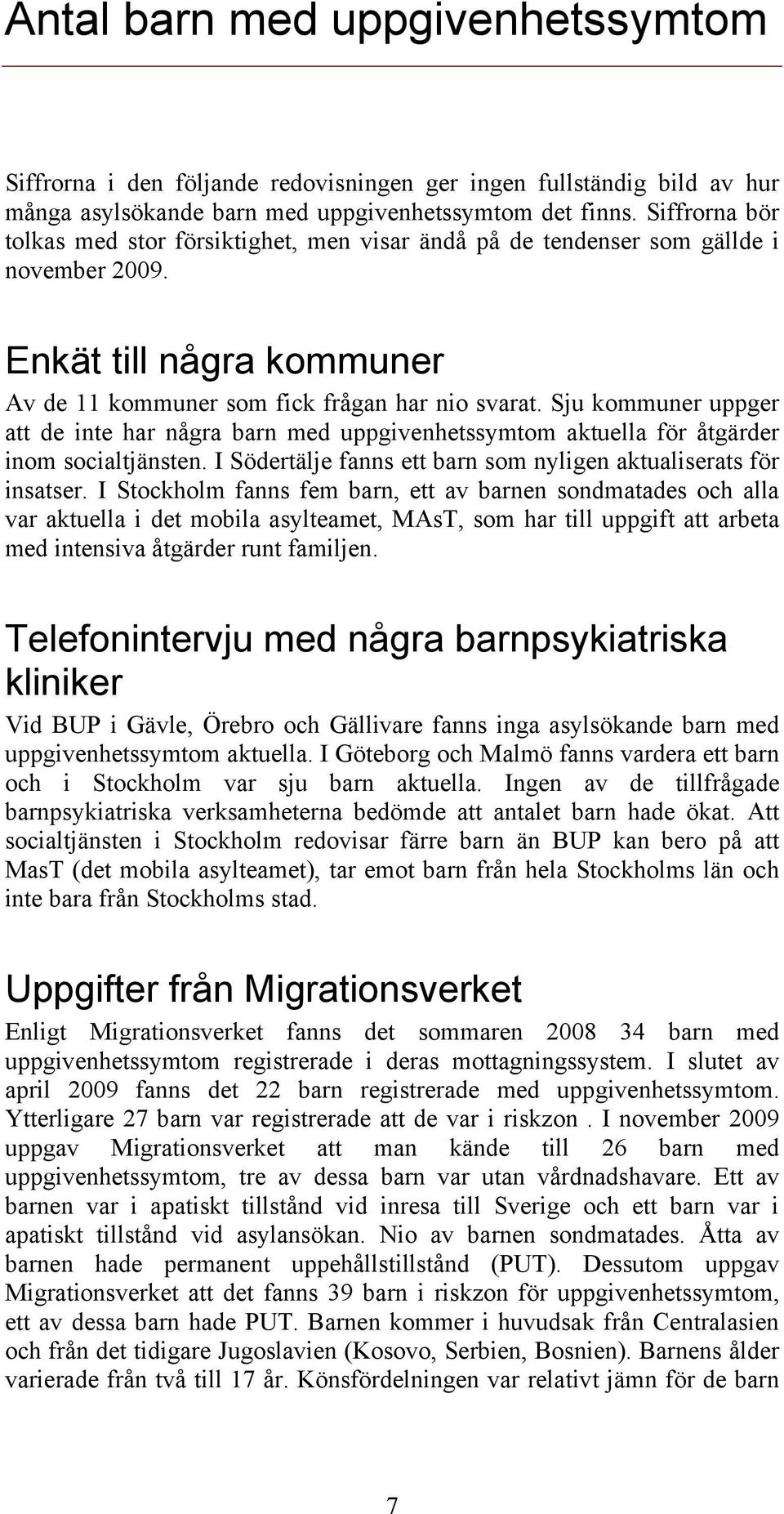 Sju kommuner uppger att de inte har några barn med uppgivenhetssymtom aktuella för åtgärder inom socialtjänsten. I Södertälje fanns ett barn som nyligen aktualiserats för insatser.