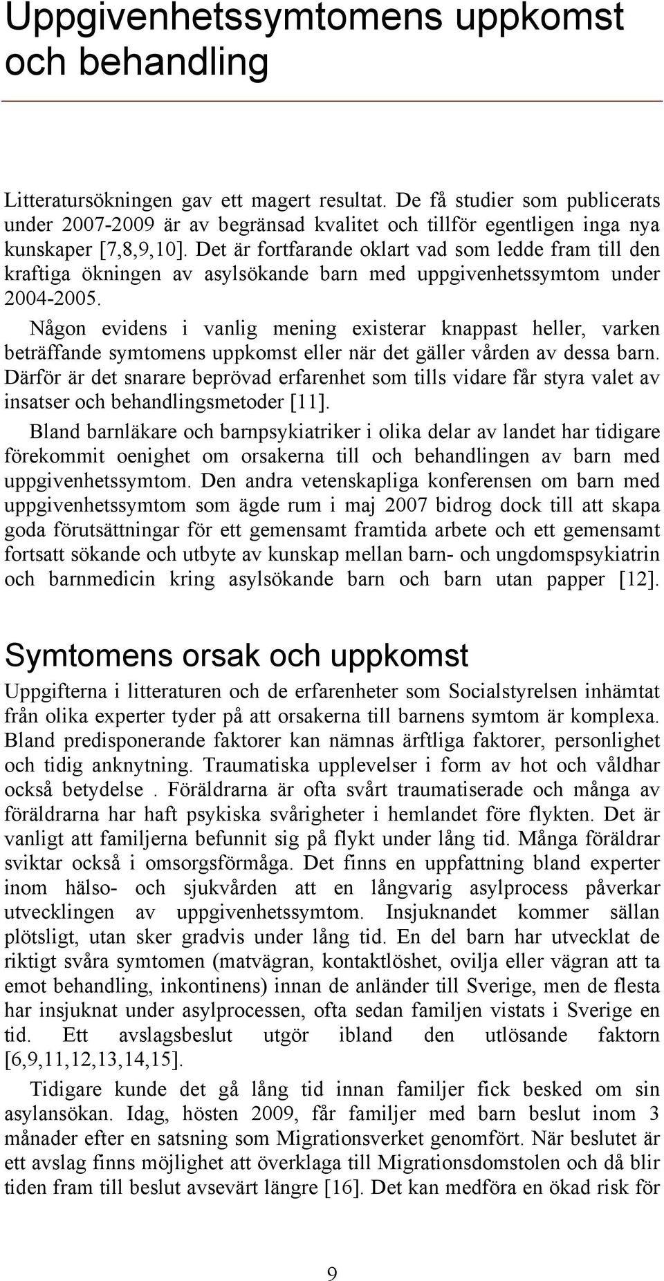 Det är fortfarande oklart vad som ledde fram till den kraftiga ökningen av asylsökande barn med uppgivenhetssymtom under 2004-2005.
