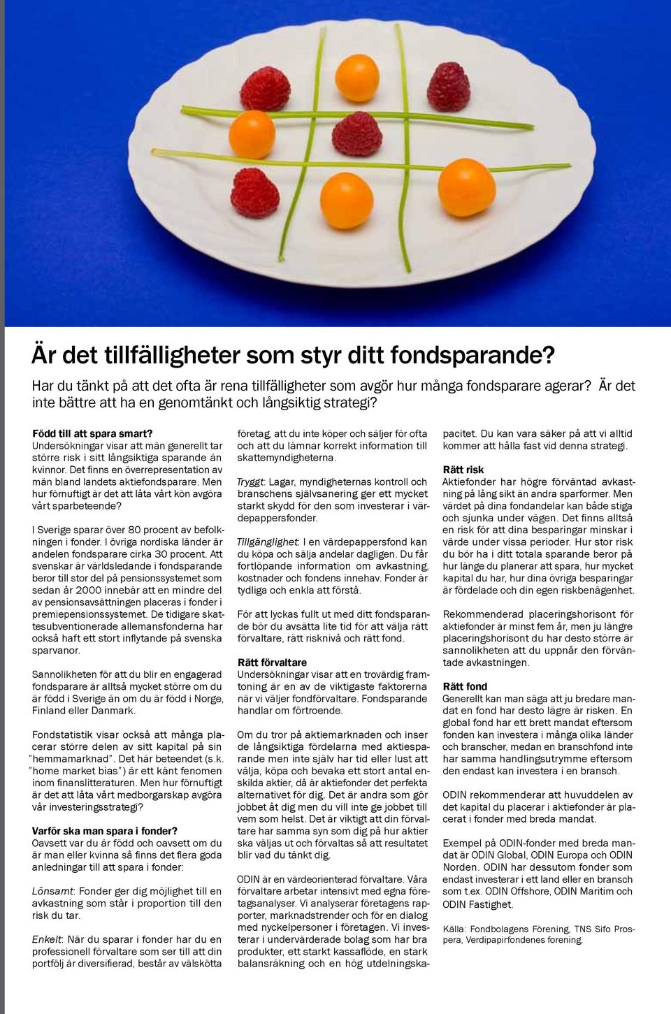 Det finns en överrepresentation av män bland landets aktiefondsparare. Men hur förnuftigt är det att låta vårt kön avgöra vårt sparbeteende? I Sverige sparar över 80 procent av befolkningen i fonder.