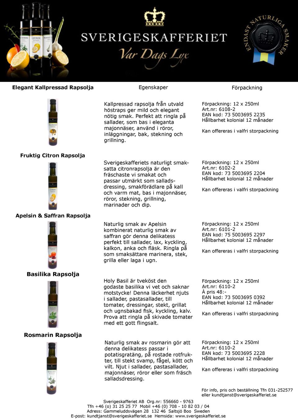 nr: 6108-2 EAN kod: 73 5003695 2235 Fruktig Citron Rapsolja Apelsin & Saffran Rapsolja Sverigeskafferiets naturligt smaksatta citronrapsolja är den fräschaste vi smakat och passar utmärkt som