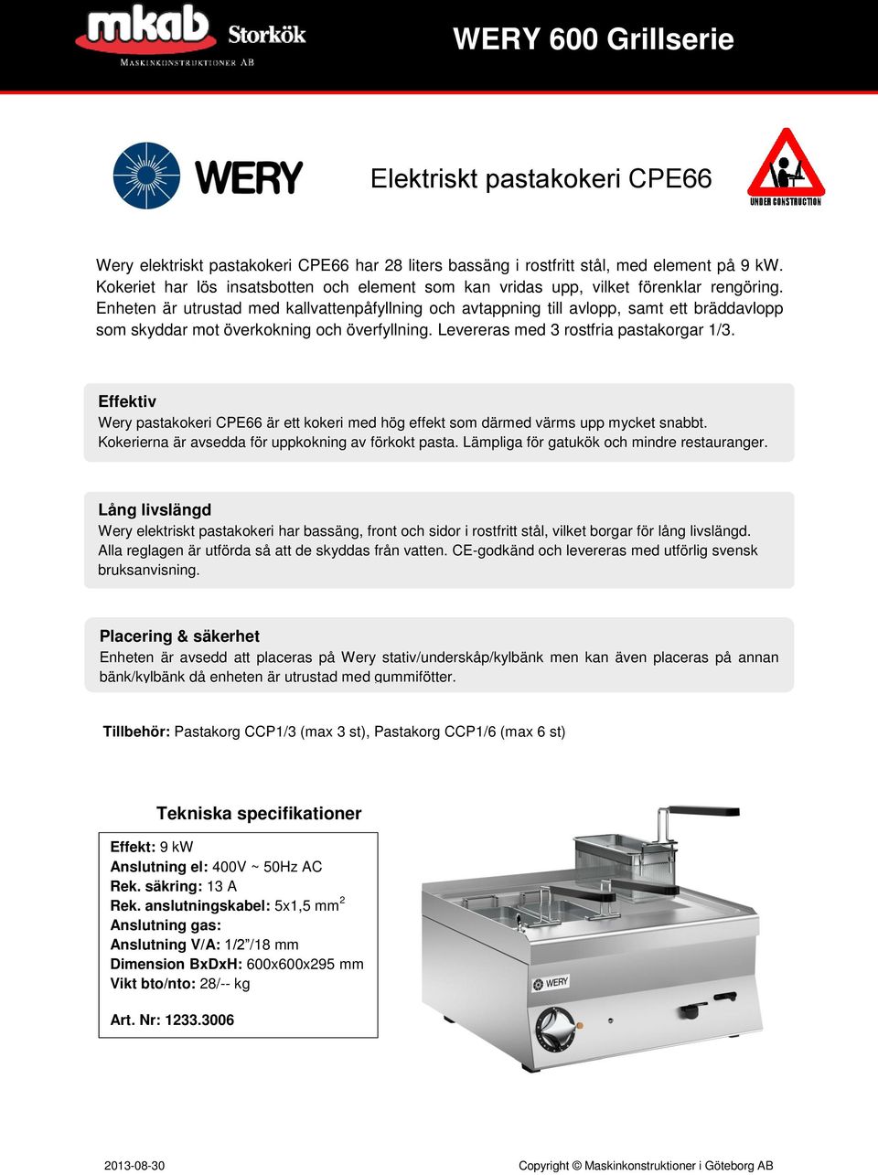 Enheten är utrustad med kallvattenpåfyllning och avtappning till avlopp, samt ett bräddavlopp som skyddar mot överkokning och överfyllning. Levereras med 3 rostfria pastakorgar 1/3.