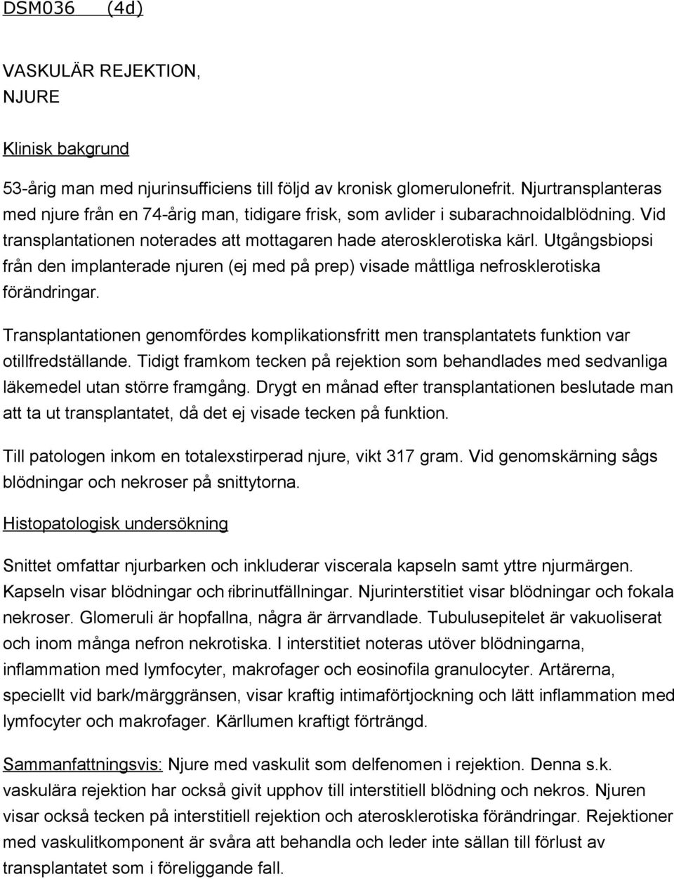 Utgångsbiopsi från den implanterade njuren (ej med på prep) visade måttliga nefrosklerotiska förändringar.