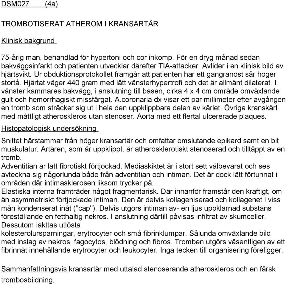 Ur obduktionsprotokollet framgår att patienten har ett gangränöst sår höger stortå. Hjärtat väger 440 gram med lätt vänsterhypertrofi och det är allmänt dilaterat.