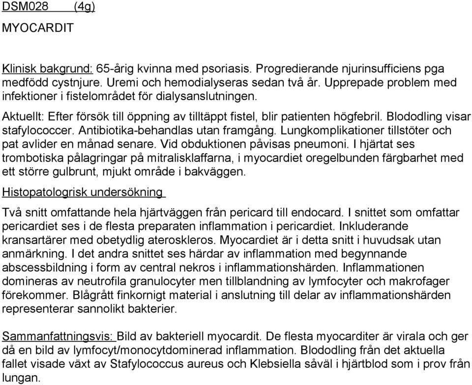 Antibiotika-behandlas utan framgång. Lungkomplikationer tillstöter och pat avlider en månad senare. Vid obduktionen påvisas pneumoni.